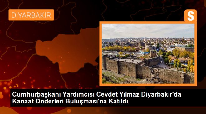 Cumhurbaşkanı Yardımcısı Cevdet Yılmaz, Diyarbakır’da Kanaat Önderleri Buluşması’na Katıldı